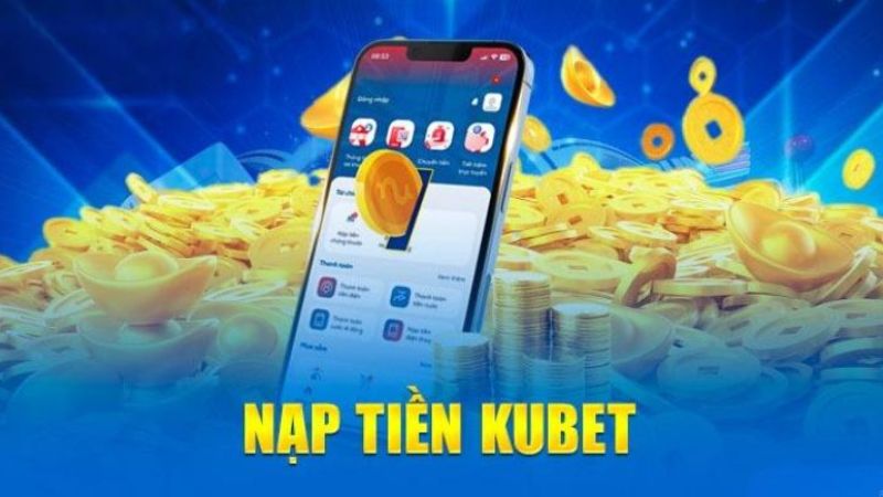 6 bước nạp tiền Kubet đơn giản
